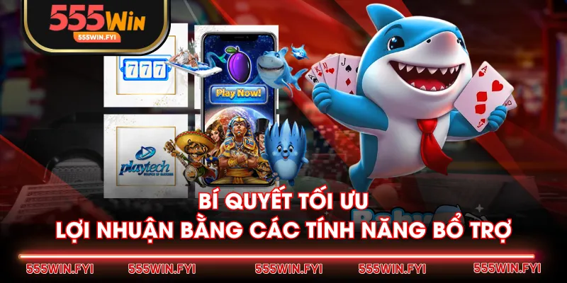 Bí quyết tối ưu lợi nhuận bằng các tính năng bổ trợ