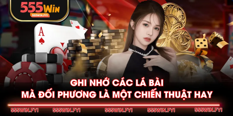 Ghi nhớ các lá bài mà đối phương là một chiến thuật hay