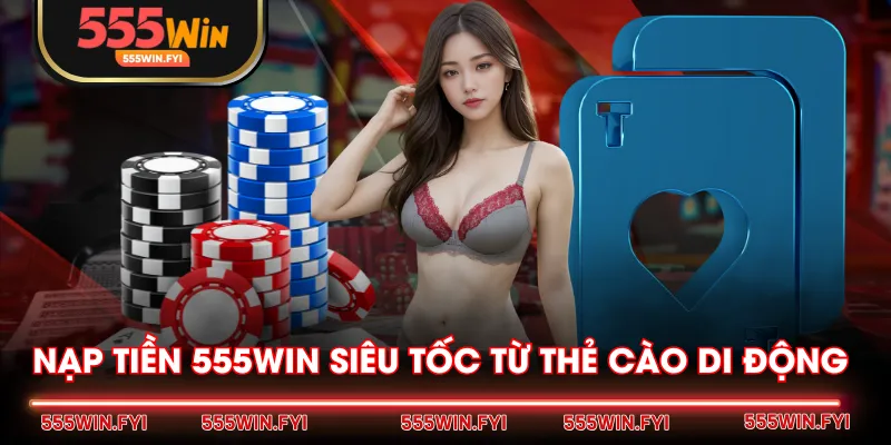 Nạp tiền 555WIN siêu tốc từ thẻ cào di động 